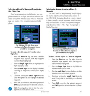 Page 7161
Flight Plan / Nearest Waypoints
Selecting a Direct-To Waypoint from the Ac-
tive Flight Plan
If you’re navigating an active flight plan, any way-
point contained in the flight plan may be selected as a 
direct-to waypoint from the Select Direct-to Waypoint 
page (see Section 4, for more information on flight 
plans). 
The flight plan (FPL) field allows you to 
select any active flight plan waypoint as your  current direct-to waypoint. 
To select a direct-to waypoint from the active 
flight plan: 
1....
