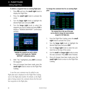 Page 7666
To delete a waypoint from an existing flight plan: 
1. Press  FPL and turn the small right knob  to 
display the Flight Plan . 
2.   Press the small right knob to activate the 
cursor. 
3.   Turn the large right knob to highlight the 
desired flight plan and press ENT. 
4.   Turn the large right knob  to select the 
waypoint you wish to delete and press CLR to 
display a “REMOVE WAYPOINT” confirmation 
window. 
Highlight the waypoint you wish to delete  and press CLR to display the “REMOVE  WAYPOINT”...