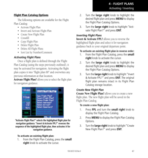 Page 7767
Flight Plan Catalog Options
The following options are available for the Flight 
Plan Catalog: 
•  Activate Flight Plan
•  Invert and Activate Flight Plan
•  Create New Flight Plan
• Crossfill
•  Copy Flight Plan
•  Delete Flight Plan
•  Delete All Flight Plans
•  Sort List by Number/Comment
Activating Flight Plans
Once a flight plan is defined through the Flight 
Plan Catalog (using the steps previously outlined), it 
may be activated for navigation. Activating the flight 
plan copies it into “flight...