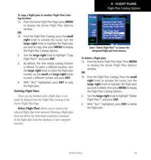Page 7969
To copy a flight plan to another Flight Plan Cata-
log location: 
1a. From the Active Flight Plan Page: press MENU 
to display the Active Flight Plan Options 
window. 
OR
1b.  From the Flight Plan Catalog: press the small 
right  knob to activate the cursor, turn the 
large right knob to highlight the flight plan 
you wish to copy, then press MENU to display 
the Flight Plan Catalog Options. 
2.   Turn the large right knob to highlight “Copy 
Flight Plan?” and press ENT. 
3.   By default, the next...