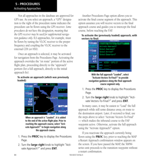 Page 9484
Not all approaches in the database are approved for 
GPS use. As you select an approach, a “GPS” designa
-
tion to the right of the procedure name indicates the 
procedure can be flown using the GPS receiver. Some 
procedures do not have this designation, meaning that 
the GPS receiver may be used for supplemental naviga
-
tion guidance only. ILS approaches, for example, must 
be flown by tuning the VLOC receiver to the proper 
frequency and coupling the VLOC receiver to the 
external CDI (or HSI)....