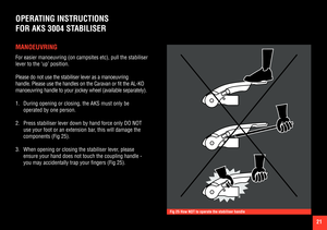 Page 2121
OPERATING INSTRUCTIONS 
FOR AKS 3004 STABILISER
MANOEUVRING
For easier manoeuvring (on campsites etc), pull the stabiliser  
lever to the ‘up’ position.
Please do not use the stabiliser lever as a manoeuvring 
handle. Please use the handles on the Caravan or fit the AL-KO 
manoeuvring handle to your jockey wheel (available separately).
1. During opening or closing, the AKS must only be 
operated by one person.
2. Press stabiliser lever down by hand force only DO NOT 
use your foot or an extension bar,...