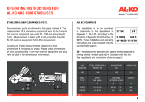 Page 4OPERATING INSTRUCTIONS FOR 
AL-KO AKS 1300 STABILISER
STABILISER LEVER CLEARANCES (FIG 7)
No component parts are allowed in the space marked X. The 
measurement of X  should correspond at least to the travel of 
the overrun equipment (as a rule 80 - 100 mm according to 
type).  Measurement is taken with a fully extended drawbar. 
AL-KO overrun equipment fulfils this requirement.
Coupling to Trailer Measurements (attachment hole 
dimensions B horizontal or cross) Please check dimensions 
of  your coupling...