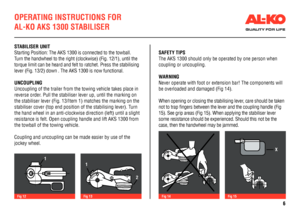 Page 6OPERATING INSTRUCTIONS FOR 
AL-KO AKS 1300 STABILISER
STABILISER UNIT
Starting Position: The AKS 1300 is connected to the towball.  
Turn the handwheel to the right (clockwise) (Fig. 12/1), until the 
torque limit can be heard and felt to ratchet. Press the stabilising 
lever (Fig. 13/2) down . The AKS 1300 is now functional. 
UNCOUPLING
Uncoupling of the trailer from the towing vehicle takes place in 
reverse order. Pull the stabiliser lever up, until the marking on 
the stabiliser lever (Fig. 13/Item...