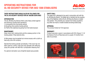 Page 1OPERATING INSTRUCTIONS FOR 
AL-KO SECURITY DEVICE FOR AKS 1300 STABILISERS
THESE INSTRUCTIONS SHOULD ALSO BE FOLLOWED FOR 
THE AL-KO SECURITY DEVICES FOR AK 160/300 COUPLINGS
INTRODUCTION
The AL-KO Security Device (Hitch Lock) helps protect against 
the following unauthorised operations: 
1) Uncoupling from the towing vehicle
2) Coupling onto another towing vehicle
3) Theft of the stabiliser/coupling from the trailer/caravan
MAINTENANCE
Clean strain bolt, locking bolts and the cutaway portion in the...