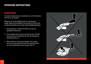 Page 1212
OPERATING INSTRUCTIONS 
MANOEUVRING
For easier manoeuvring (on campsites etc), pull the stabiliser  
lever to the ‘up’ position.
Please do not use the stabiliser lever as a manoeuvring 
handle. Please use the handles on the caravan or fit the AL-KO 
manoeuvring handle to your jockey wheel (available separately).
1. During opening or closing, the AKS must only be 
operated by one person.
2. Press stabiliser lever down by hand force only. DO NOT 
use your foot or an extension bar, this will damage the...