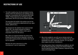 Page 44
RESTRICTIONS OF USE
 
1. The trailer coupling may only be connected to towing 
vehicles where the clearances for the stabiliser can be 
observed, in accordance with EC Directive 94/20 (DIN 
74058). If these clearances are infringed by special 
attachments, then the use must be checked separately.
 
 The area above the towball of the vehicle must be free 
from vehicle components or attachments (A) (e.g. spare 
wheels, platforms etc.) 
 The clearance for the stabiliser lever must be at least 
330mm (B) +...