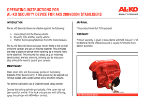 Page 1OPERATING INSTRUCTIONS FOR 
AL-KO SECURITY DEVICE FOR AKS 2004/3004 STABILISERS
INTRODUCTION
The AL-KO Security Device is effective against the following:
a Uncoupling from the towing vehicle
b Coupling onto another towing vehicle
c Theft of the Coupling/Stabiliser from the trailer/caravan.
The AL-KO Security Device can also remain fitted to the caravan 
whilst the caravan and car are hitched together. This alleviates 
the need to stow the device when travelling as it remains fitted 
to the stabiliser....