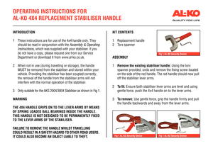Page 1INTRODUCTION
1  These instructions are for use of the 4x4 handle only. They
  should be read in conjunction with the Assembly & Operating 
Instructions, which was supplied with your stabiliser. If you 
do not have a copy, please request one from our Service 
Department or download it from www.al-ko.co.uk.
2 When not in use (during travelling or storage), the handle 
MUST be removed from the stabiliser and stored within your 
vehicle. Providing the stabiliser has been coupled correctly, 
the removal of...