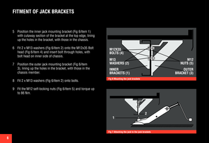 Page 66
FITMENT OF JACK BRACKETS
5 Position the inner jack mounting bracket (Fig 6/item 1) 
with cutaway section of the bracket at the top edge, lining 
up the holes in the bracket, with those in the chassis.
6 Fit 2 x M13 washers (Fig 6/item 2) onto the M12x35 Bolt 
head (Fig 6/item 4) and insert bolt through holes, with 
bolt head on inner side of chassis.
7 Position the outer jack mounting bracket (Fig 6/item 
3), lining up the holes in the bracket, with those in the 
chassis member.
8 Fit 2 x M13 washers...