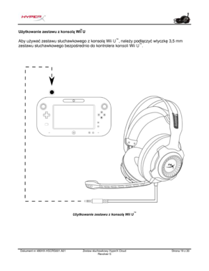 Page 140Dokument nr  480HX - HSCRS001.A01   Zestaw słuchawkowy HyperX Cloud 
Revolver S   Strona  19   z  20  Użytkowanie zestawu z konsolą Wii U
™
 
Aby używać zestawu słuchawkowego z konsolą  Wii U™
, należy podłączyć wtyczkę 3,5 mm 
zestawu  słuchawkowego  bezpośrednio do kontrolera kon soli Wii U™
.  Użytkowanie zestawu z konsolą Wii U
™ 