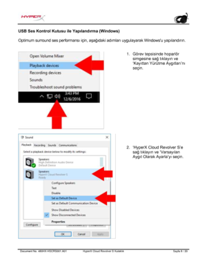 Page 169Document No.  480HX - HSCRS001.A01   HyperX Cloud Revolver S Kulaklık   Sayfa  8   /  20  USB Ses Kontrol Kutusu ile Yapılandırma (Windows)
 
Optimum surround ses performansı için, aşağıdaki adımları uygulayarak Windows'u yapılandırın.  1.
Görev tepsisinde hoparlör
simgesine sağ tıklayın ve
‘Kayıttan Yürütme Aygıtları’nı
seçin.
2. ‘HyperX Cloud Revolver S’e
sağ tıklayın ve ‘Varsayılan
Aygıt Olarak Ayarla’yı seçin. 