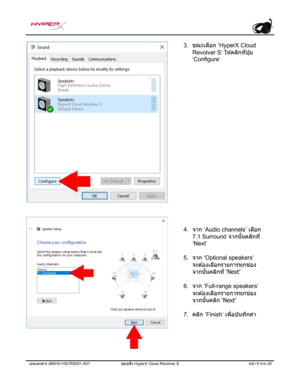 Page 230เลขเอกสาร 480HX-HSCRS001.A01  ชุดห ูฟั ง HyperX Cloud Revolver S  หน้า 9 จาก  20 
3.ขณะเล ื
อก  ‘HyperX Clo
 ud
Revolver S’  ให ้
คล ิ
กท ี่ปุ่ ม
‘Configure’
4. จาก  ‘Audio channels’  เล ื
อก
7.1 Surround  จากน ั ้นคล ิ
กท ี่
‘Next’
5. จาก  ‘Optional speakers’
จะต ้
องเล ื
อกรายการท ุ
กช ่
อง
จากน ั ้นคล ิ
กท ี่
 ‘Next’
6. จาก  ‘Full-range speakers’
จะต ้
องเล ื
อกรายการท ุ
กช ่
อง
จากน ั ้นคล ิก ‘Next’
7. คลิก ‘Fin

ish’  เพ ื่
อบ ั
นท ึ
กค ่า 