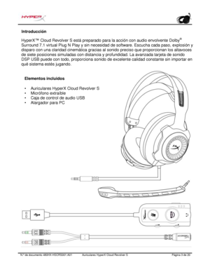 Page 24N.º de documento   480HX - HSCRS001.A01 Auriculares HyperX Cloud Revolver S   Página  3   de  20  Introducción
 
HyperX ™ Cloud Revolver S está preparado para la acción con audio envolvente Dolby ®
 
Surround 7.1 virtual Plug N Play y sin necesidad de software. Escucha cada paso, explosión y
 
disparo con una claridad cinemática gracias al sonido preciso que proporcionan los altavoces 
de siete posiciones simuladas con distancia y profundidad. La avanzada tarjeta de sonido 
DSP USB puede con todo,...