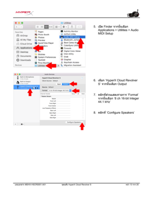 Page 234เลขเอกสาร 480HX-HSCRS001.A01  ชุดห ูฟั ง HyperX Cloud Revolver S  หน้า 13 จาก  20 
5.เปิ ด  Finder  จากน ั ้นเล ื
อก
Application
 s > Utilities > Audio
MIDI Setup
6. เลื
อก  ‘HyperX Cloud Revolver
S’  จากน ั ้นเล ื
อก  Output
7. คลิ
กท ี่ส่
วนแสดงรายการ  ‘Format’
จากน ั ้นเล ื
อก  ‘8 ch 16-bit Integer
44.1 kHz’
8. คลิ
กท ี่
  ‘Configure Speakers’ 