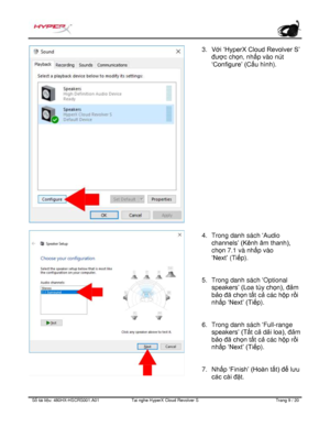 Page 250S ố   tài li ệ u:  480HX - HSCRS001.A01   Tai nghe  HyperX Cloud Revolver S   Trang  9   /  20  3.
Với ‘HyperX Cloud Revolver S’
đư ợc ch ọn, nh ấp vào nút
‘Configure’ (Cấ u hình).
4. Trong danh sách  ‘Audio
channels’ (Kênh âm thanh),
ch ọn 7.1 và nhấp vào
‘Next’
 (Ti ếp).
5. Trong danh sách  ‘Optional
speakers’ (Loa tùy chọn), đ
ả m
b ảo đã ch
ọ n t ất c ả các hộ p r ồi
nhấ p ‘Next’ (Ti
ếp).
6. Trong danh sách  ‘Full-range
speakers’ (T
ấ t c ả d ải loa), đả m
b ảo đã ch
ọ n t ất c ả các hộ p r ồi
nhấ p...