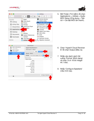Page 254S ố   tài li ệ u:  480HX - HSCRS001.A01   Tai nghe  HyperX Cloud Revolver S   Trang  13   /  20  5.
Mở Finder (Tìm ki ếm) rồi ch ọn
Applications > Utilities > Audio
MIDI Setup ( Ứng d ụng > Ti ện
ích > Cài đặ t MIDI âm thanh).
6. Chọn  ‘HyperX Cloud Revolver
S’ rồ i chọn Output (Đầ u ra).
7. Nhấp vào danh sách th ả
xu ống  ‘Format’ (Đị nh dạng)
và ch ọn  ‘8 ch 16
-bit Integer
44.1 kHz’.
8. Nhấp  ‘Configure  Speakers’
(C ấu hình loa). 