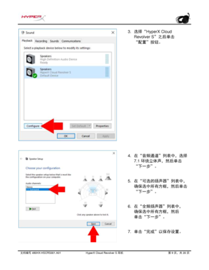 Page 270文档编号   480HX - HSCRS001.A01   HyperX Cloud Revolver S  耳机   第   9   页，共   20   页  3.
选择“HyperX Cloud
Revolver S ”
之后单击
“
配置”按钮。
4. 在
“音频通道”列表中，选择
7.1  环绕
立体声，然后单击
“
下一步”。
5. 在
“可选的扬声器”列表中，
确保
选中所有方框，然后单击
“
下一步”。
6. 在
“全频扬声器”列表中，
确保
选中所有方框，然后
单击
“下一步”。
7. 单
击“完成”以保存设置。 