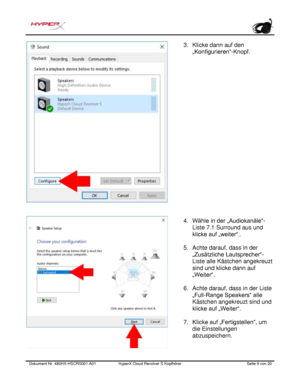 Page 50Dokument Nr.  480HX - HSCRS001.A01   HyperX Cloud Revolver S Kopfhörer   Seite  9   von  20  3.
Klicke dann auf den
„Konfigurieren“ -Knopf.
4. Wähle in der „Audiokanäle“ -
Liste 7.1 Surround aus und
klicke auf „weiter“..
5. Achte darauf, dass in der
„Zusätzliche Lautsprecher“ -
Liste alle Kästchen angekreuzt
sind und klicke dann auf
„Weiter“.
6. Achte darauf, dass in der Liste
„Full -Range Speakers“ alle
Kästchen angekreuzt sind und
klicke auf „Weiter“.
7. Klicke auf „Fertigstellen“, u m
die...