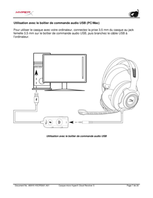 Page 68Document No.  480HX - HSCRS001.A01   Casque - micro HyperX Cloud Revolver S   Page  7   de  20  Utilisation avec le boîtier de commande audio USB (PC/Mac) 
Pour utiliser le casque avec votre ordinateur, connectez la prise 3,5 mm du casque au jack 
femelle 3,5 mm sur le boîtier de commande audio USB, puis branchez le câble USB à 
l ’ordinateur.   Utilisation avec le boîtier de commande audio USB  