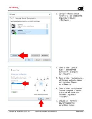 Page 70Document No.  480HX - HSCRS001.A01   Casque - micro HyperX Cloud Revolver S   Page  9   de  20  3.
Lorsque « HyperX Cloud
Revolver S » est sélectionné,
cliquez sur le bouton
« Configurer ».
4. Dans la liste « Canaux
audio », sélectionnez
Surround 7.1 et cliquez
sur « Suivant ».
5. Dans la liste « Haut-parleurs » ,
vérifiez que toutes les cases
sont cochées. Cliquez
sur « Suivant ».
6. Dans la liste « Haut-parleurs
Gamme complète », vérifiez
que toutes les cases sont
cochées. Cliquez sur
« Suivant ».
7....