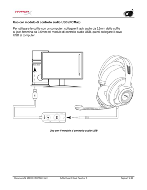 Page 88Documento N.  480HX - HSCRS001.A01   Cuffie HyperX Cloud Revolver S   Pagina  7   di  20  Uso con modulo di controllo audio USB (PC/Mac) 
Per utilizzare le cuffie con un computer, collegare il jack audio da 3,5mm delle cuffie  
al jack femmina da 3,5mm del modulo di controllo audio USB, quindi collegare il cavo 
USB al computer.  
Uso con il modulo di controllo audio USB  