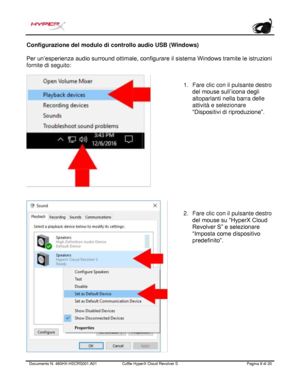 Page 89Documento N.  480HX - HSCRS001.A01   Cuffie HyperX Cloud Revolver S   Pagina  8   di  20  Configurazione del modulo di controllo audio USB (Windows) 
Per un’esperienza audio surround ottimale, configurare il sistema Windows tramite le istruzioni 
fornite di seguito:  1.
Fare clic con il pulsante destro
del mouse sull’icona degli
altoparlanti nella barra delle
attività e selezionare
“Dispositivi di riproduzione”.
2. Fare clic con il pulsante destro
del mouse su “HyperX Cloud
Revolver S” e selezionare...