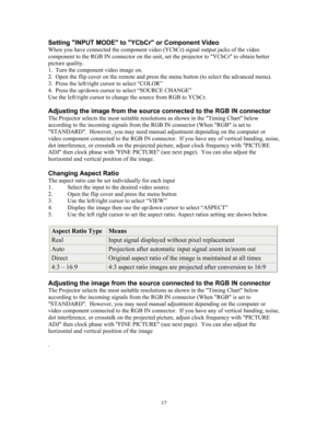Page 17Setting INPUT MODE to YCbCr or Component Video 
When you have connected the component video (YCbCr) signal output jacks of the video 
component to the RGB IN connector on the unit, set the projector to YCbCr\
 to obtain better 
picture quality. 
1. Turn the component video image on. 
2. Open the flip cover on the remote and press the menu button (to select the advanced menu). 
3. Press the left/right cursor to select “COLOR” 
4. Press the up/down cursor to select “SOURCE CHANGE” 
Use the left/right...