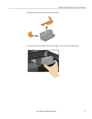 Page 37www.kodak.com/go/aiosupport31 KODAK ESP 3200 Series All-in-One Printer
8. Remove the two plastic protective shields.
9. Place the new printhead into the carriage. Insert it at the angle shown.
Downloaded From ManualsPrinter.com Manuals 