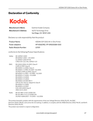 Page 53www.kodak.com/go/aiosupport47 KODAK ESP 3200 Series All-in-One Printer
Declaration of Conformity
Declares our sole responsibility that the product
conforms to the following Product Specifications:
The product herewith complies with the requirements of the Low Voltage Directive 2006/95/EC, the EMC
Directive 2004/ 108/EC and carries the CE marking. In addition, it complies with the WEEE Directive 2002/96/EC and RoHS 
Directive 2002/95/EC.
The product was tested in a typical configuration....