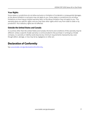 Page 17www.kodak.com/go/aiosupport17
KODAK ESP 5200 Series All-in-One Printer
Your Rights
Some states or jurisdictions do not allow exclusion or
 limitation of incidental or consequential damages, 
so the above limitation or exclusion may not apply to you. Some states or jurisdictions do not allow 
limitations on how long an implied warranty lasts, so the above limitation may not apply to you. This 
warranty gives you specific rights, and you may have other rights which vary from state to state or by...