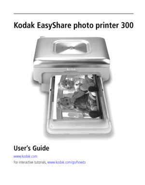 Page 1Kodak EasyShare photo printer 300
User’s Guide
www.kodak.com
For interactive tutorials, www.kodak.com/go/howto
Downloaded From ManualsPrinter.com Manuals 