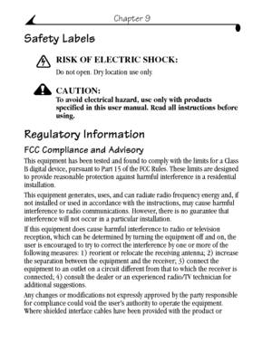 Page 68 58
Chapter 9
Safety Labels
RISK OF ELECTRIC SHOCK:
Do not open. Dry location use only.
CAUTION:To avoid electrical hazard, use only with products 
specified in this user manual. Read all instructions before 
using.
Regulatory Information
FCC Compliance and Advisory
This equipment has been tested and found to comply with the limits for a Class 
B digital device, pursuant to Part 15 of the FCC Rules. These limits are designed 
to provide reasonable protection against harmful interference in a residential...