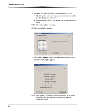 Page 30 3-6 Calibrating the Printer
20.Check that the Printer and Printer Setup information are correct.
 If the information is not correct and you have more than one media 
file, click Back and go to Step 15.
 If the information is correct, click Next to send the default table to the 
printer.
NOTE: The previous table is overwritten.
The following dialog box appears. 
21.Click Printer Status to find out more information about your printer.
The following dialog box appears. 
NOTE: Click Update if you want to...