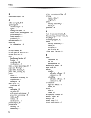 Page 54I-2 Index
N
noise emission spec, B-4
O
online user guide, 1-11
operator panel
error messages, 6-2
lights, 4-1
making a test print, 4-2
Paper Advance, loading paper, 1-10
printer settings, 4-2
Ready message, 4-2
setup mode, 4-2
ordering supplies, A-2
output tray
See print catcher, 1-4
P
package contents, 1-1
packing material, removing, 1-3
packing the printer, A-3
paper
handling and storing, A-3
loading, 1-8
reordering, A-2
specifications, A-2
Paper Advance, operator panel, 1-10
paper jam, clearing, 6-3...