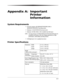 Page 45A-1
Appendix A:  Important 
Printer 
Information
System Requirements 
 Personal computer with MICROSOFT WINDOWS 2000 or 
MICROSOFT WINDOWS XP operating system
 Minimum 1.0 GHz PENTIUM III microprocessor
 Minimum 128 MB of RAM; 2 GB of available hard disk space
NOTE:  You may need up to 256 MB of RAM and 10 GB of hard disk space for 
acceptable performance with some imaging applications on high 
performance, multi-tasking operating systems.
 USB High Speed (2.0) compliant host device
Printer...