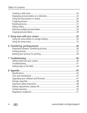 Page 11 ivwww.kodak.com/go/support Table of contents
Creating a slide show .................................................................................. 24
Displaying pictures/videos on a television..................................................... 25
Using the menu button in review ................................................................. 26
Cropping pictures........................................................................................ 26
Rotating pictures...