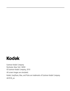 Page 7 Eastman Kodak Company
Rochester, New York 14650
© Eastman Kodak Company, 2010
All screen images are simulated.
Kodak, EasyShare, Max, and Pulse are trademarks of Eastman Kodak Company.
4H7076_en  