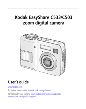 Page 1Kodak EasyShare C533/C503
zoom digital camera
User’s guide 
www.kodak.com
For interactive tutorials, www.kodak.com/go/howto
For help with your camera, www.kodak.com/go/c533support or 
www.kodak.com/go/c503support
•ownloadedRZromRcamera9usermanual_comR’odakR—anuals 