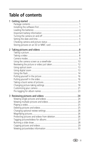 Page 5 www.kodak.com/go/support iii
Table of contents1
1  Getting started  ........................................................................... 1
Package contents .............................................................................. 1
Installing the software first ................................................................ 1
Loading the batteries ........................................................................ 2
Important battery information...