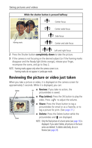 Page 18Taking pictures and videos
 12
2Press the Shutter button completely down to take the picture.
3If the camera is not focusing on the desired subject (or if the framing marks 
disappear and the Ready light blinks orange), release your finger, 
recompose the scene, and go to Step 2.
NOTE:  Framing marks appear only when the camera screen is on. 
Framing marks do not appear in Landscape mode.
Reviewing the picture or video just taken
When you take a picture or video, it is displayed on the camera screen for...