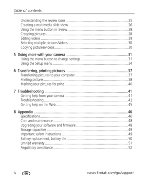 Page 6ivwww.kodak.com/go/support
Table of contents
Understanding the review icons ................................................................... 25
Creating a multimedia slide show ................................................................ 26
Using the menu button in review ................................................................. 28
Cropping pictures........................................................................................ 28
Editing videos...