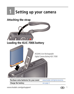 Page 7www.kodak.com/go/support 1
1Setting up your camera
Attaching the strap
Loading the KLIC-7006 battery
Purchase extra batteries for your eventwww.kodak.com/go/accessories
Charge the battery see page 2
KODAK Li-Ion Rechargeable 
Digital Camera Battery KLIC-7006
Downloaded From camera-usermanual.com Kodak Manuals 