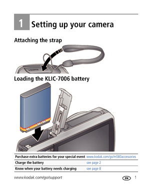Page 7www.kodak.com/go/support 1
1Setting up your camera
Attaching the strap
Loading the KLIC-7006 battery
Purchase extra batteries for your special eventwww.kodak.com/go/m580accessories
Charge the battery see page 2
Know when your battery needs charging see page 8
Downloaded From camera-usermanual.com Kodak Manuals 