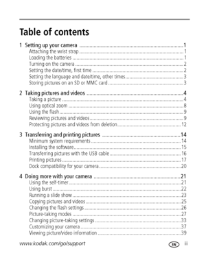 Page 5www.kodak.com/go/support iii
Table of contents1
1  Setting up your camera  ......................................................................... 1
Attaching the wrist strap ............................................................................... 1
Loading the batteries .................................................................................... 1
Turning on the camera .................................................................................. 2
Setting the date/time, first time...