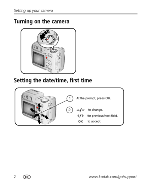 Page 82www.kodak.com/go/support Setting up your camera
Turning on the camera
Setting the date/time, first time
2
1 At the prompt, press OK.
to change.
for previous/next field.
OKto accept.
Downloaded From camera-usermanual.com Kodak Manuals 