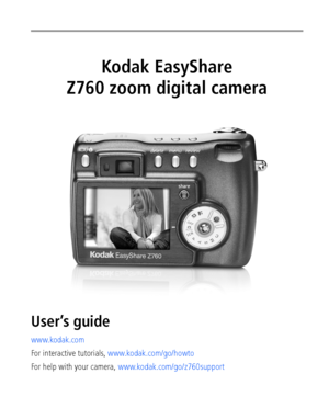 Page 1Kodak EasyShare
Z760 zoom digital camera
User’s guide
www.kodak.com
For interactive tutorials, www.kodak.com/go/howto
For help with your camera, www.kodak.com/go/z760support
Downloaded From camera-usermanual.com Kodak Manuals 
