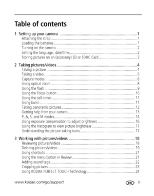 Page 5www.kodak.com/go/support iii
Table of contents1
1  Setting up your camera  ......................................................................... 1
Attaching the strap ....................................................................................... 1
Loading the batteries .................................................................................... 1
Turning on the camera .................................................................................. 2
Setting the language,...