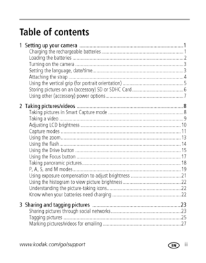 Page 5www.kodak.com/go/support iii
Table of contents1
1  Setting up your camera  ......................................................................... 1
Charging the rechargeable batteries .............................................................. 1
Loading the batteries .................................................................................... 2
Turning on the camera .................................................................................. 3
Setting the language,...