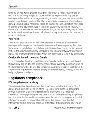 Page 5650www.kodak.com/go/support Appendix
specified on your Kodak product packaging. The option of repair, replacement, or 
refund is Kodak's only obligation. Kodak will not be responsible for any special, 
consequential or incidental damages resulting from the sale, purchase, or use of this 
product regardless of the cause. Liability for any special, consequential or incidental 
damages (including but not limited to loss of revenue or profit, downtime costs, loss 
of the use of the equipment, cost of...